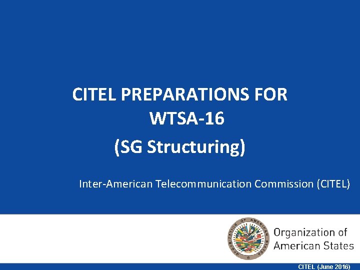 CITEL PREPARATIONS FOR WTSA-16 (SG Structuring) Inter-American Telecommunication Commission (CITEL) 2 Inter-American Telecommunication Commission