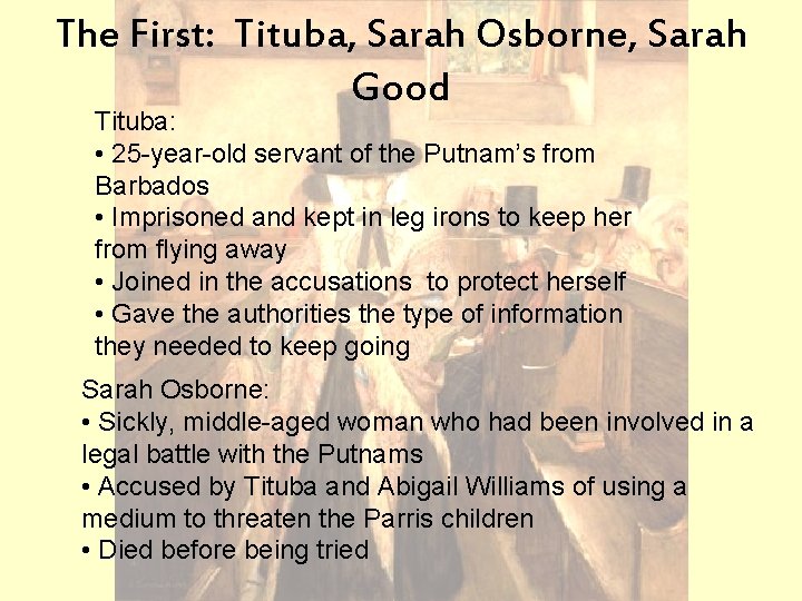 The First: Tituba, Sarah Osborne, Sarah Good Tituba: • 25 -year-old servant of the