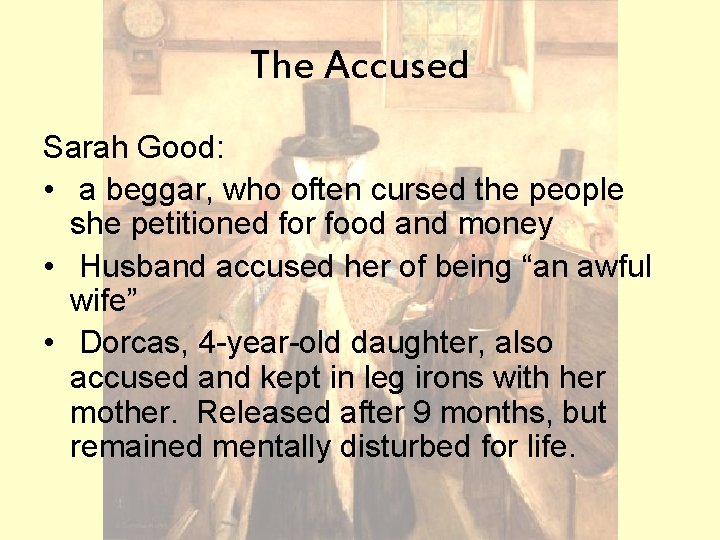 The Accused Sarah Good: • a beggar, who often cursed the people she petitioned