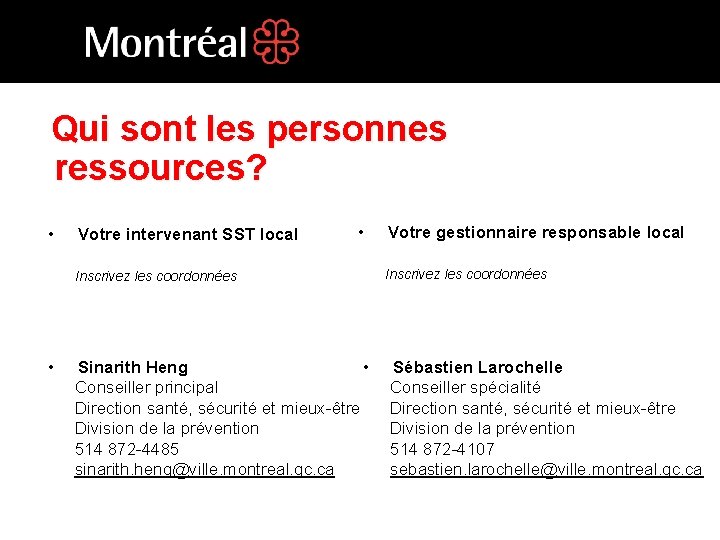 Qui sont les personnes ressources? • Votre intervenant SST local • Inscrivez les coordonnées