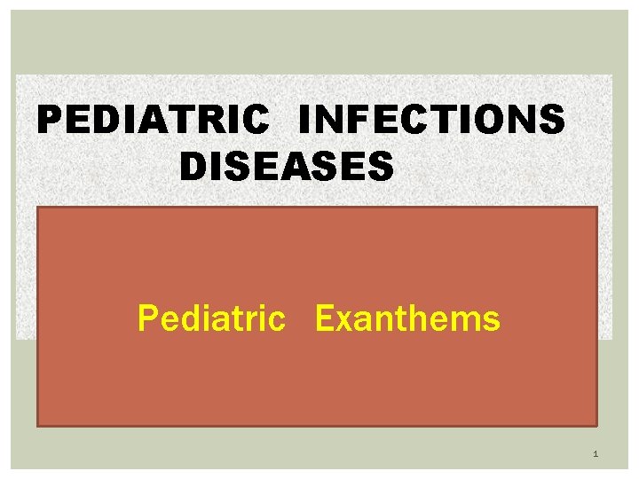 PEDIATRIC INFECTIONS DISEASES Pediatric Exanthems 1 