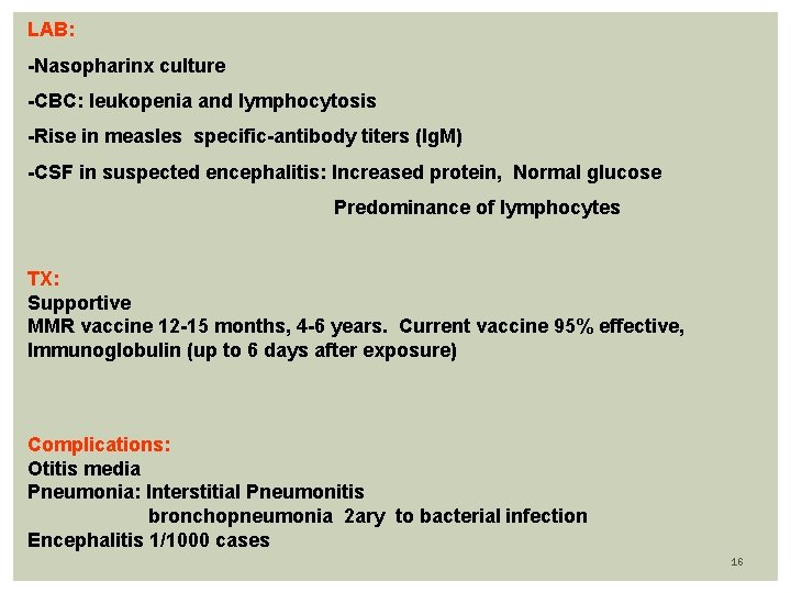 LAB: -Nasopharinx culture -CBC: leukopenia and lymphocytosis -Rise in measles specific-antibody titers (Ig. M)