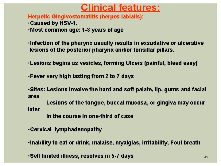 Clinical features: Herpetic Gingivostomatitis (herpes labialis): • Caused by HSV-1. • Most common age: