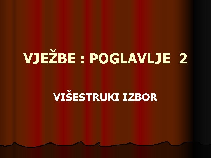 VJEŽBE : POGLAVLJE 2 VIŠESTRUKI IZBOR 