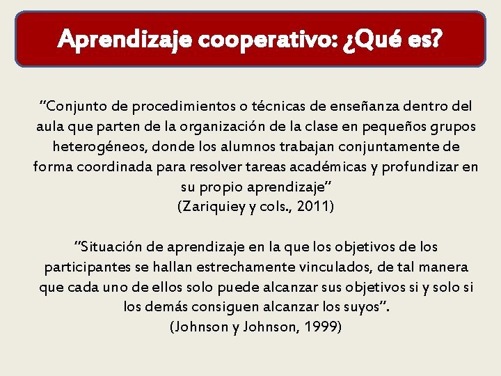 Aprendizaje cooperativo: ¿Qué es? “Conjunto de procedimientos o técnicas de enseñanza dentro del aula