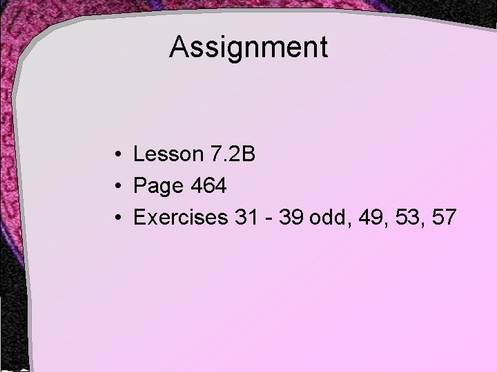 Assignment • Lesson 7. 2 B • Page 464 • Exercises 31 - 39 Assignment • Lesson 7. 2 B • Page 464 • Exercises 31 - 39