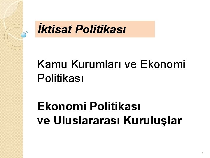 İktisat Politikası Kamu Kurumları ve Ekonomi Politikası ve Uluslararası Kuruluşlar 1 