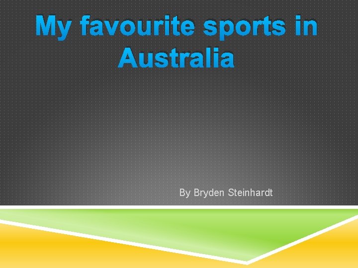 My favourite sports in Australia By Bryden Steinhardt 