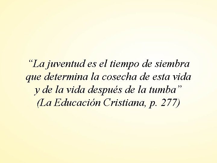 “La juventud es el tiempo de siembra que determina la cosecha de esta vida