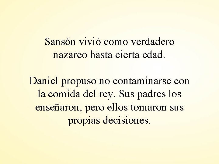 Sansón vivió como verdadero nazareo hasta cierta edad. Daniel propuso no contaminarse con la