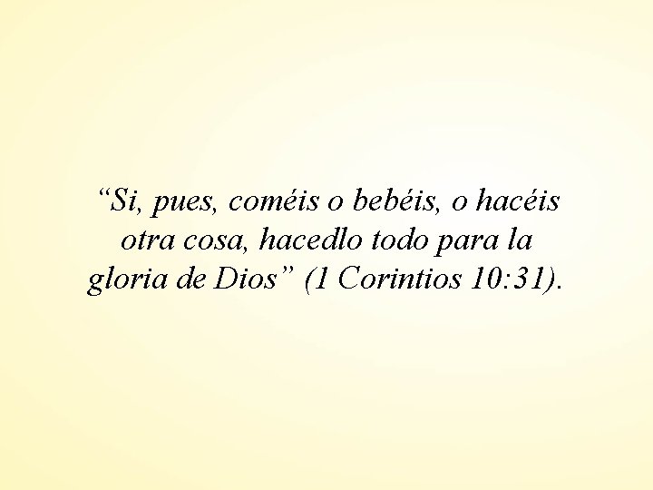 “Si, pues, coméis o bebéis, o hacéis otra cosa, hacedlo todo para la gloria