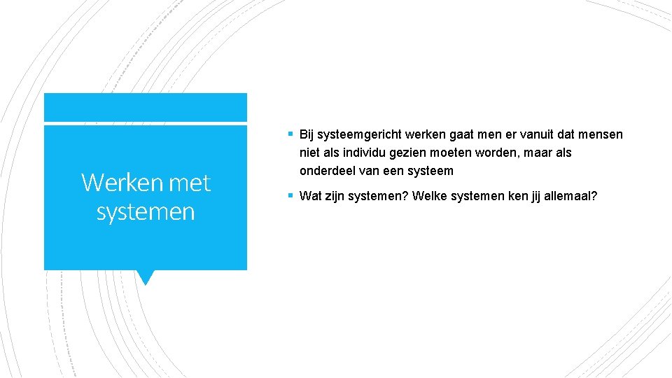 § Bij systeemgericht werken gaat men er vanuit dat mensen Werken met systemen niet