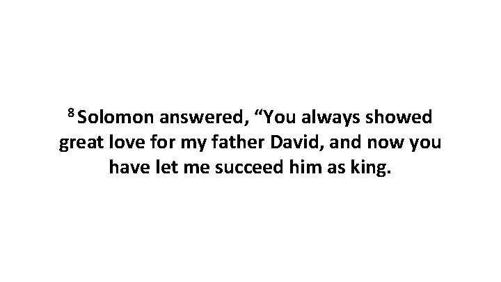 8 Solomon answered, “You always showed great love for my father David, and now