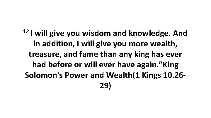 12 I will give you wisdom and knowledge. And in addition, I will give