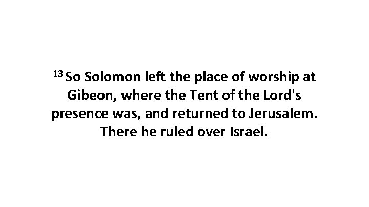 13 So Solomon left the place of worship at Gibeon, where the Tent of