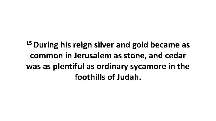 15 During his reign silver and gold became as common in Jerusalem as stone,