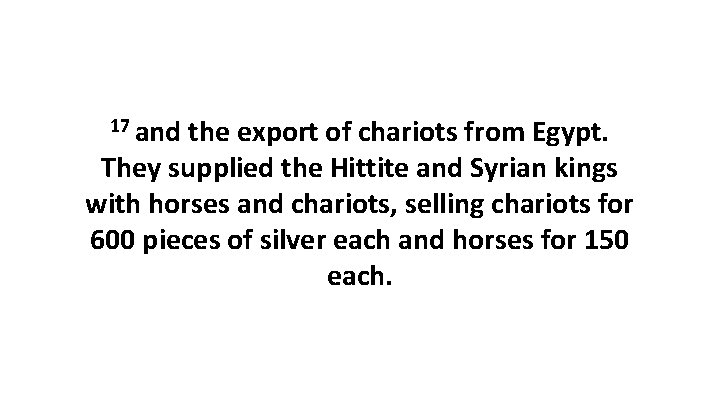 17 and the export of chariots from Egypt. They supplied the Hittite and Syrian