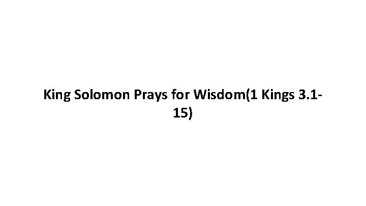King Solomon Prays for Wisdom(1 Kings 3. 115) 