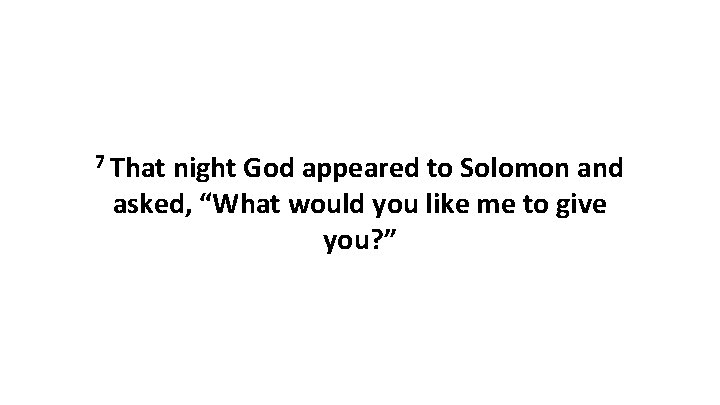 7 That night God appeared to Solomon and asked, “What would you like me