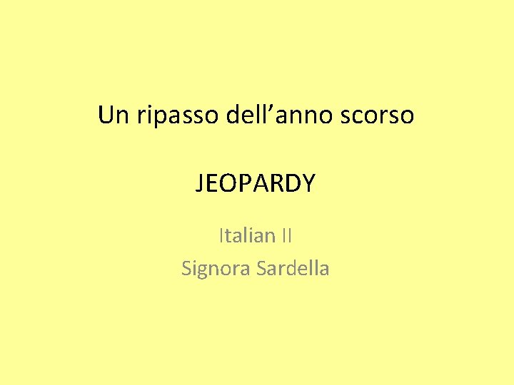 Un ripasso dell’anno scorso JEOPARDY Italian II Signora Sardella 