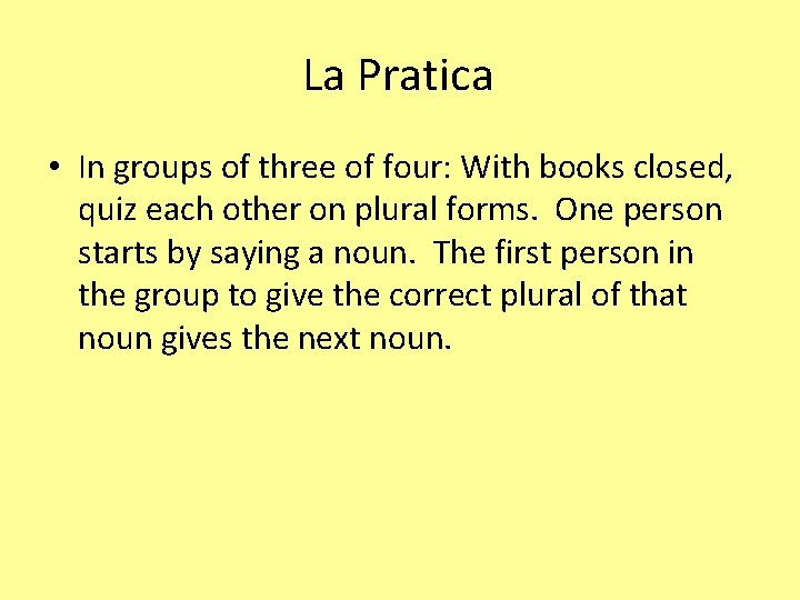 La Pratica • In groups of three of four: With books closed, quiz each