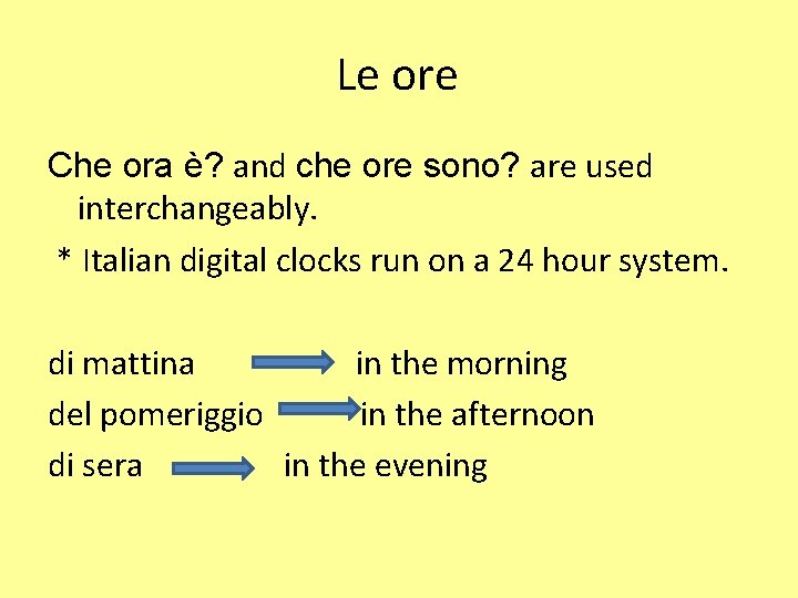 Le ore Che ora è? and che ore sono? are used interchangeably. * Italian