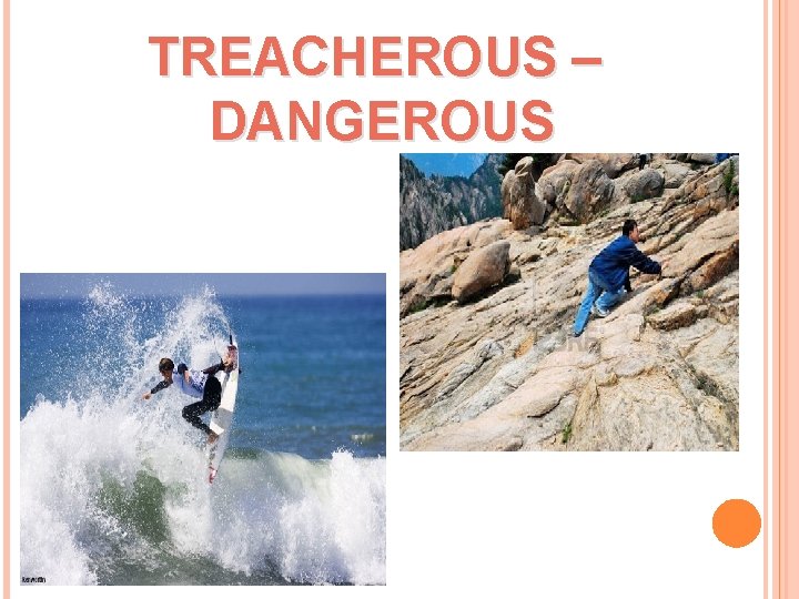 TREACHEROUS – DANGEROUS 