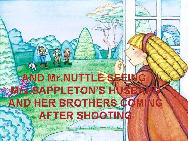 AND Mr. NUTTLE SEEING Mrs. SAPPLETON’S HUSBAND HER BROTHERS COMING AFTER SHOOTING 