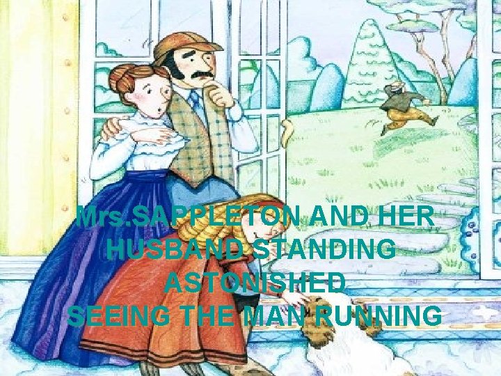 Mrs. SAPPLETON AND HER HUSBAND STANDING ASTONISHED SEEING THE MAN RUNNING 