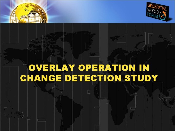 OVERLAY OPERATION IN CHANGE DETECTION STUDY 