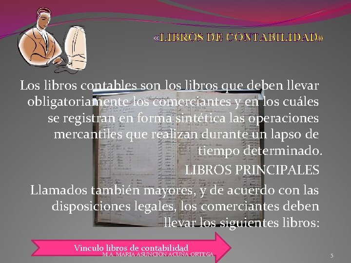  «LIBROS DE CONTABILIDAD» Los libros contables son los libros que deben llevar obligatoriamente