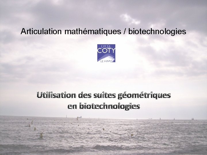 Articulation mathématiques / biotechnologies Utilisation des suites géométriques en biotechnologies 