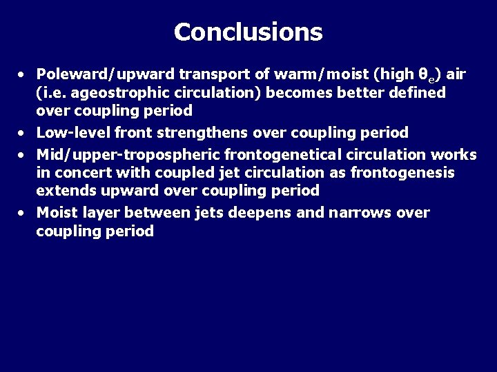 Conclusions • Poleward/upward transport of warm/moist (high θe) air (i. e. ageostrophic circulation) becomes