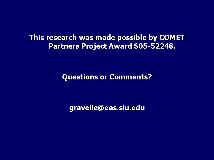 This research was made possible by COMET Partners Project Award S 05 -52248. Questions