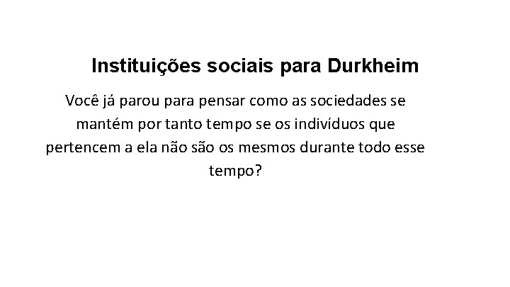 Instituições sociais para Durkheim Você já parou para pensar como as sociedades se mantém