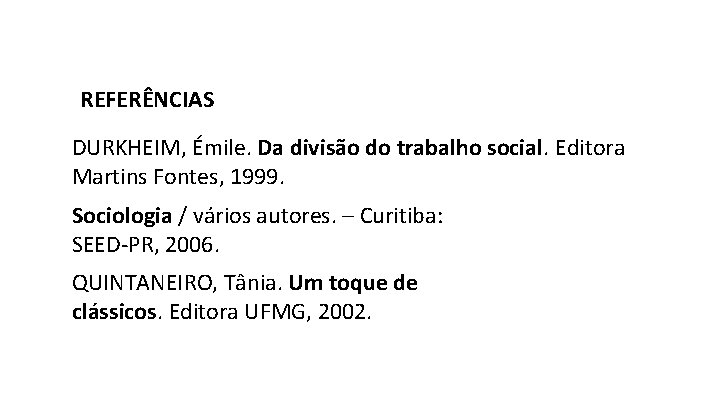 REFERÊNCIAS DURKHEIM, Émile. Da divisão do trabalho social. Editora Martins Fontes, 1999. Sociologia /