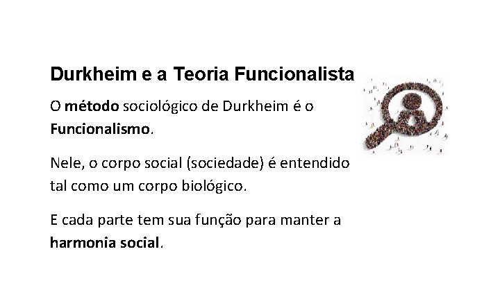 Durkheim e a Teoria Funcionalista O método sociológico de Durkheim é o Funcionalismo. Nele,