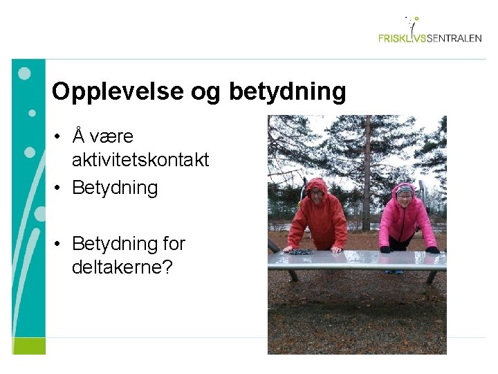 Opplevelse og betydning • Å være aktivitetskontakt • Betydning for deltakerne? 