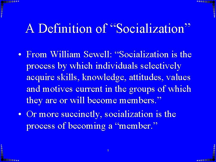 A Definition of “Socialization” • From William Sewell: “Socialization is the process by which