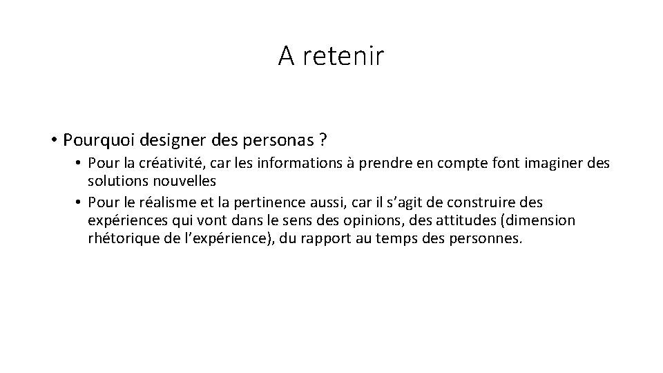 A retenir • Pourquoi designer des personas ? • Pour la créativité, car les