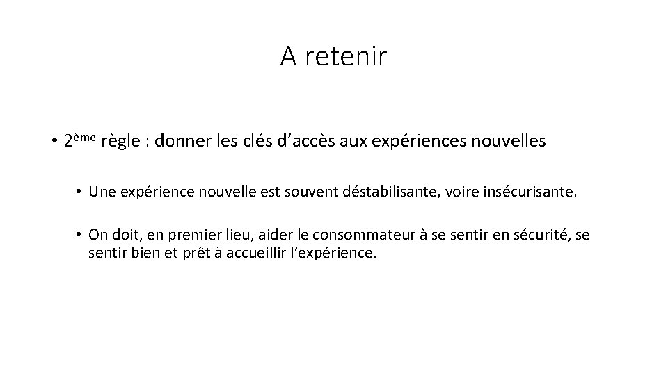 A retenir • 2ème règle : donner les clés d’accès aux expériences nouvelles •