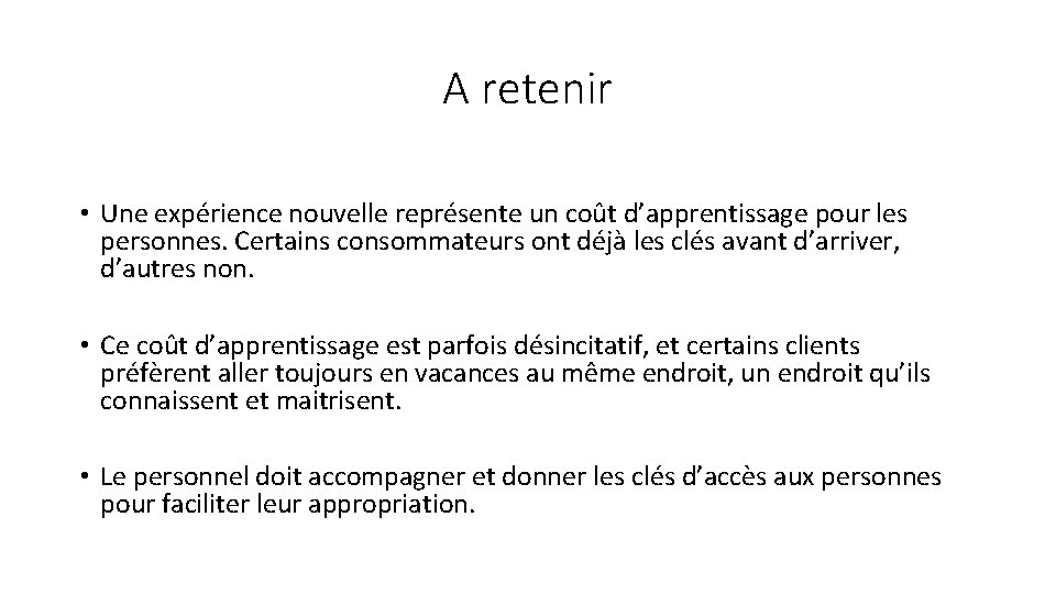 A retenir • Une expérience nouvelle représente un coût d’apprentissage pour les personnes. Certains