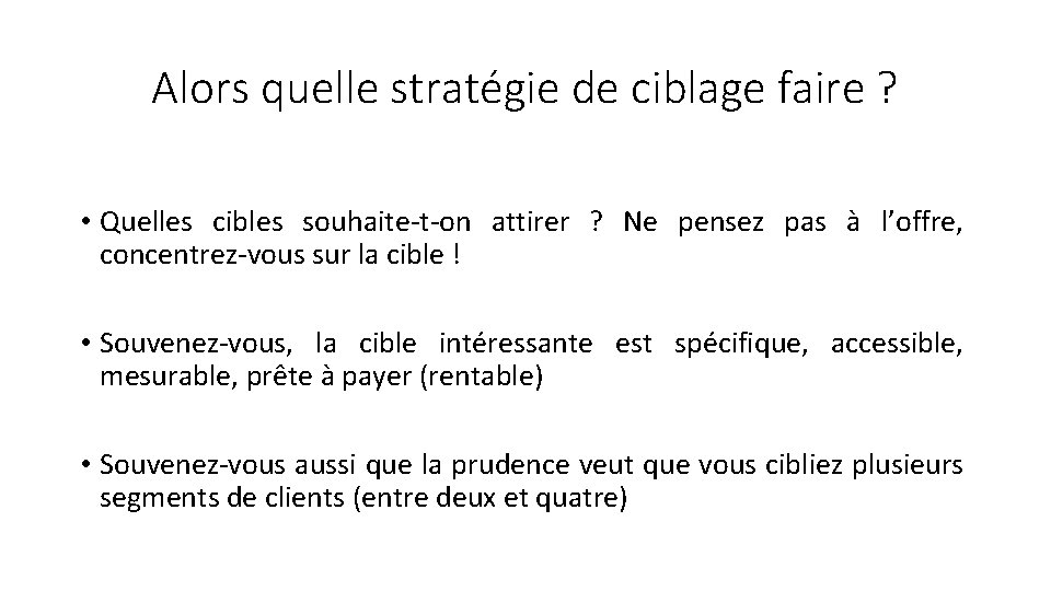 Alors quelle stratégie de ciblage faire ? • Quelles cibles souhaite-t-on attirer ? Ne