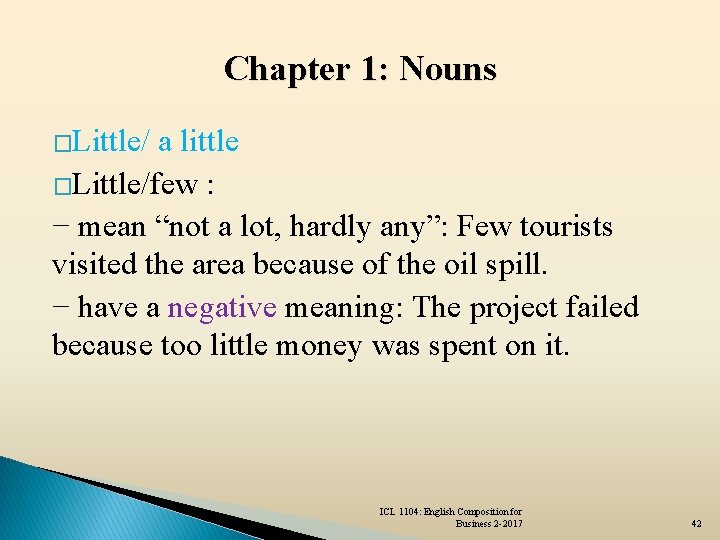 Chapter 1: Nouns �Little/ a little �Little/few : − mean “not a lot, hardly