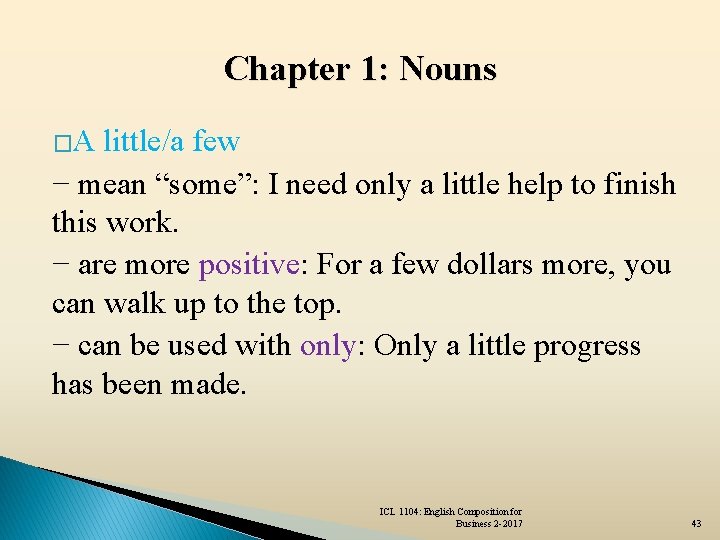 Chapter 1: Nouns �A little/a few − mean “some”: I need only a little