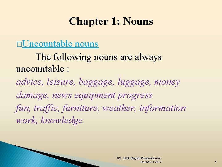 Chapter 1: Nouns �Uncountable nouns The following nouns are always uncountable : advice, leisure,