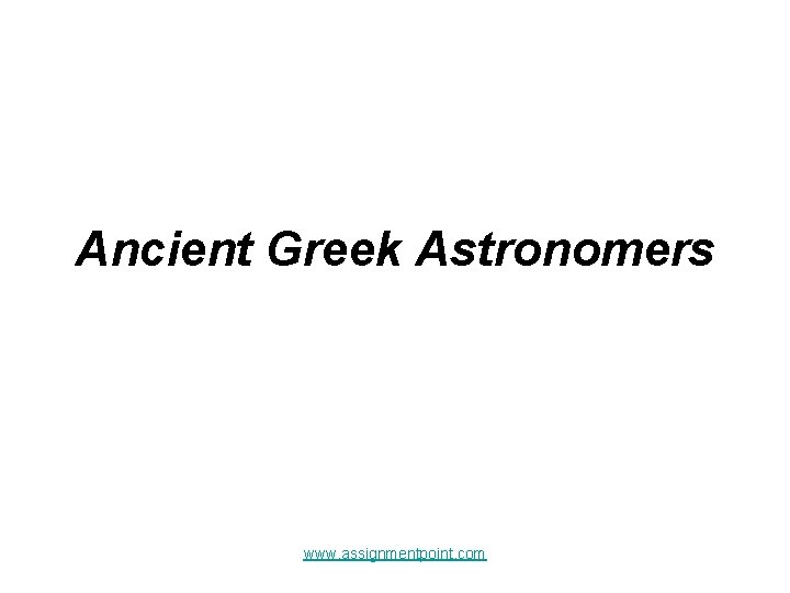 Ancient Greek Astronomers www. assignmentpoint. com 