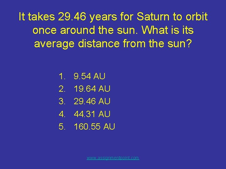 It takes 29. 46 years for Saturn to orbit once around the sun. What