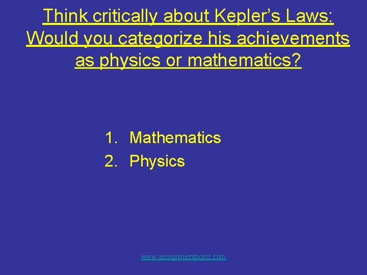 Think critically about Kepler’s Laws: Would you categorize his achievements as physics or mathematics?