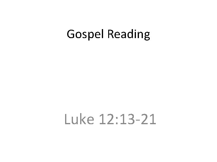 Gospel Reading Luke 12: 13 -21 